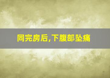 同完房后,下腹部坠痛