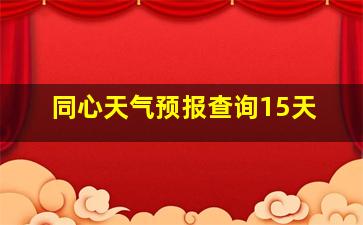 同心天气预报查询15天