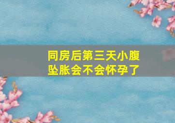 同房后第三天小腹坠胀会不会怀孕了