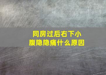 同房过后右下小腹隐隐痛什么原因