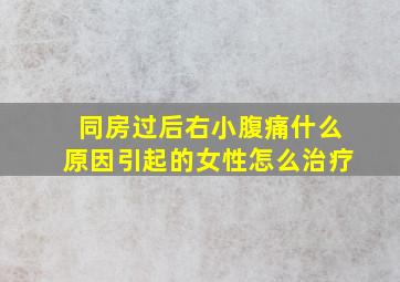 同房过后右小腹痛什么原因引起的女性怎么治疗