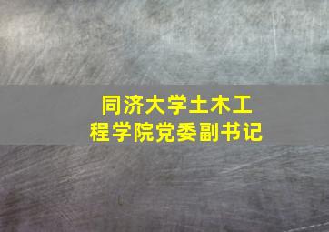 同济大学土木工程学院党委副书记