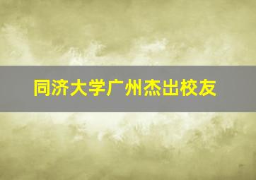 同济大学广州杰岀校友