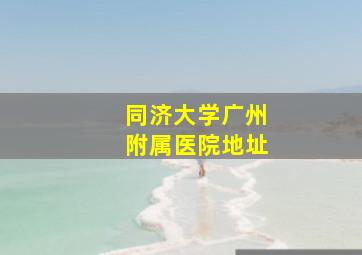 同济大学广州附属医院地址