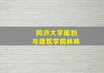 同济大学规划与建筑学院林林