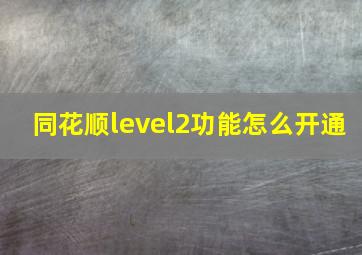 同花顺level2功能怎么开通