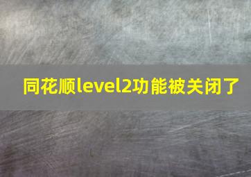 同花顺level2功能被关闭了