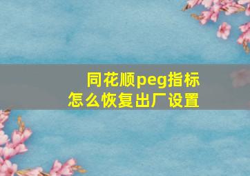 同花顺peg指标怎么恢复出厂设置