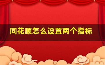 同花顺怎么设置两个指标