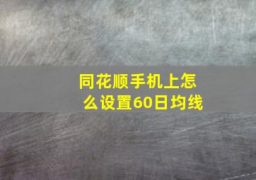 同花顺手机上怎么设置60日均线