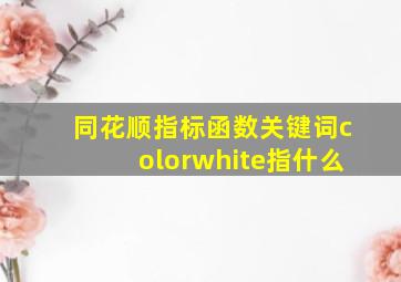 同花顺指标函数关键词colorwhite指什么