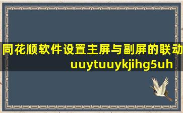 同花顺软件设置主屏与副屏的联动uuytuuykjihg5uh