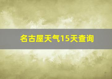 名古屋天气15天查询