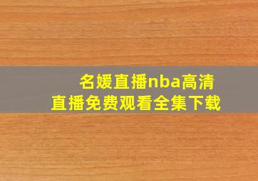 名媛直播nba高清直播免费观看全集下载