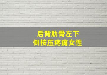 后背肋骨左下侧按压疼痛女性