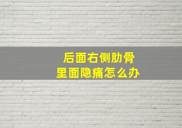 后面右侧肋骨里面隐痛怎么办