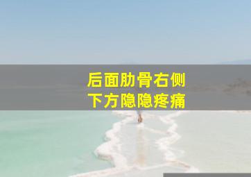 后面肋骨右侧下方隐隐疼痛