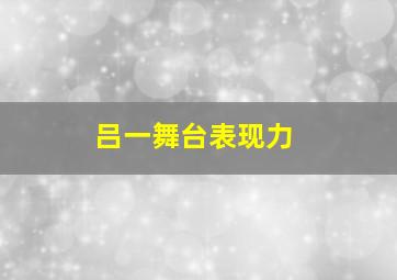 吕一舞台表现力