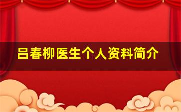 吕春柳医生个人资料简介