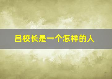 吕校长是一个怎样的人