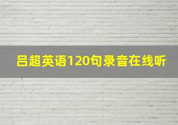 吕超英语120句录音在线听