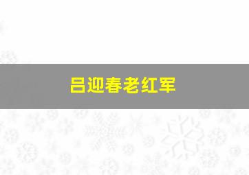 吕迎春老红军