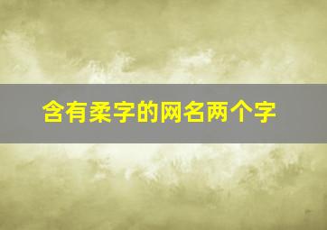 含有柔字的网名两个字