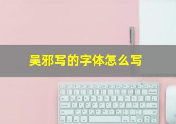 吴邪写的字体怎么写