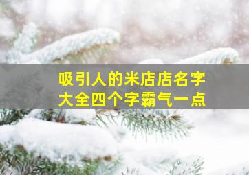 吸引人的米店店名字大全四个字霸气一点