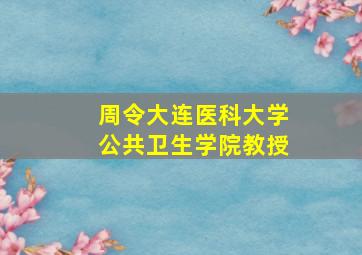 周令大连医科大学公共卫生学院教授