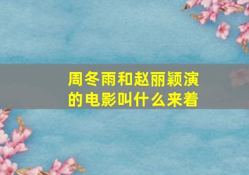 周冬雨和赵丽颖演的电影叫什么来着