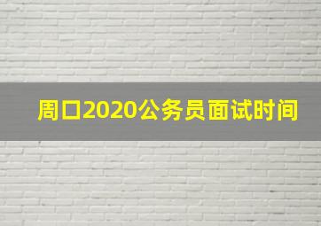 周口2020公务员面试时间