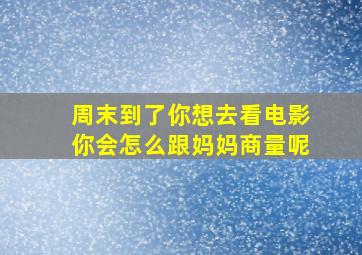 周末到了你想去看电影你会怎么跟妈妈商量呢