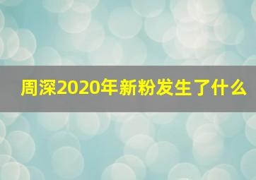 周深2020年新粉发生了什么