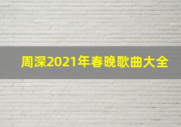 周深2021年春晚歌曲大全