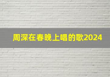 周深在春晚上唱的歌2024