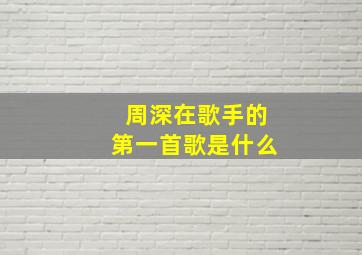 周深在歌手的第一首歌是什么