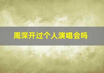 周深开过个人演唱会吗