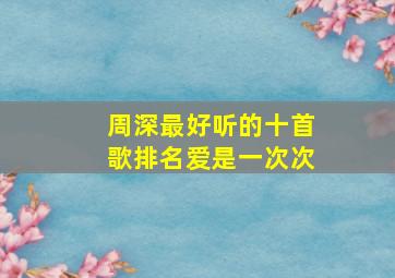 周深最好听的十首歌排名爱是一次次