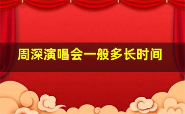 周深演唱会一般多长时间