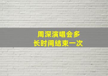 周深演唱会多长时间结束一次