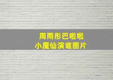 周雨彤巴啦啦小魔仙演谁图片