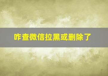 咋查微信拉黑或删除了