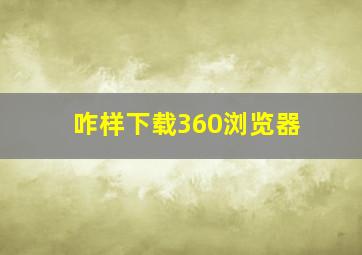 咋样下载360浏览器