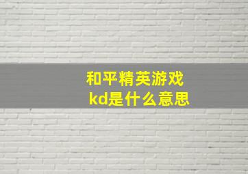 和平精英游戏kd是什么意思