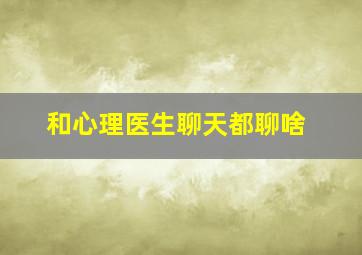 和心理医生聊天都聊啥