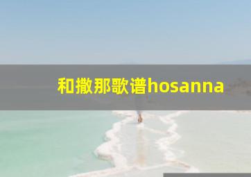 和撒那歌谱hosanna