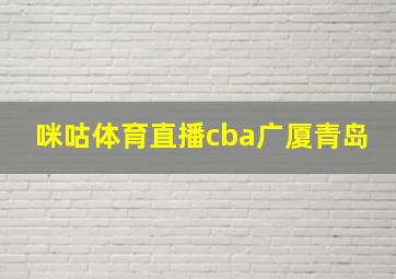 咪咕体育直播cba广厦青岛