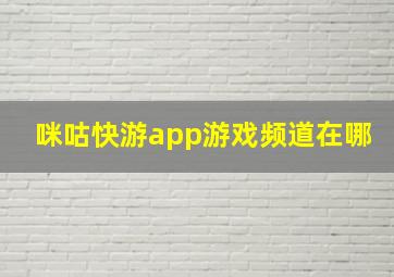 咪咕快游app游戏频道在哪