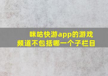 咪咕快游app的游戏频道不包括哪一个子栏目